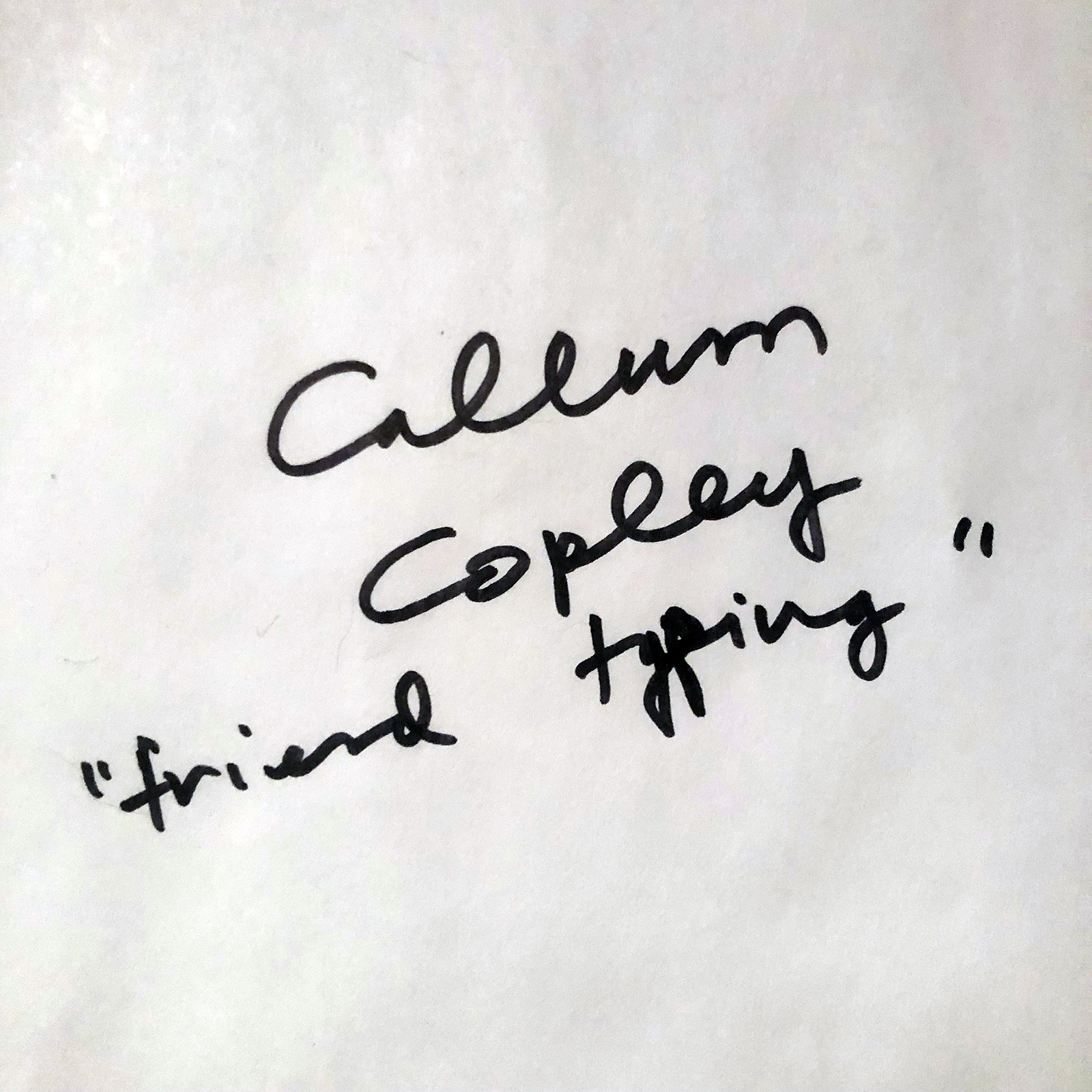 Callum Copley, A Friend Is Typing